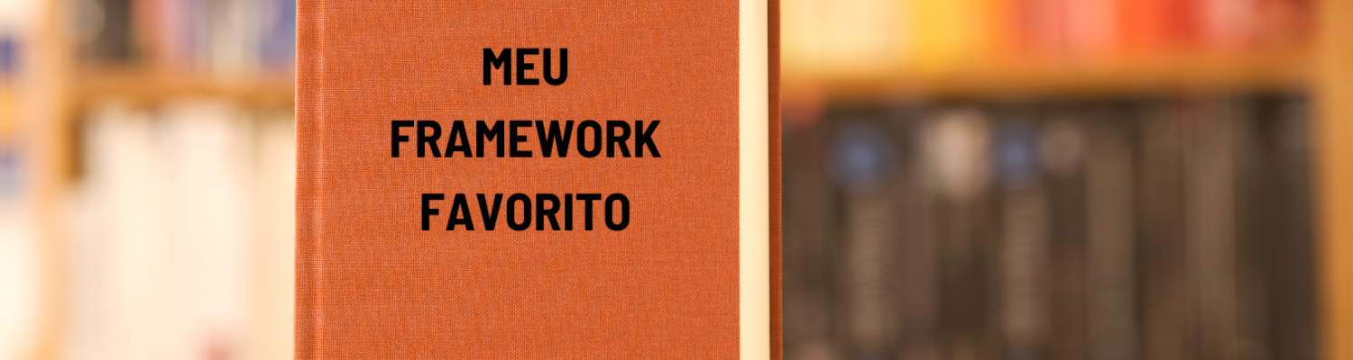MEU FRAMEWORK FAVORITO